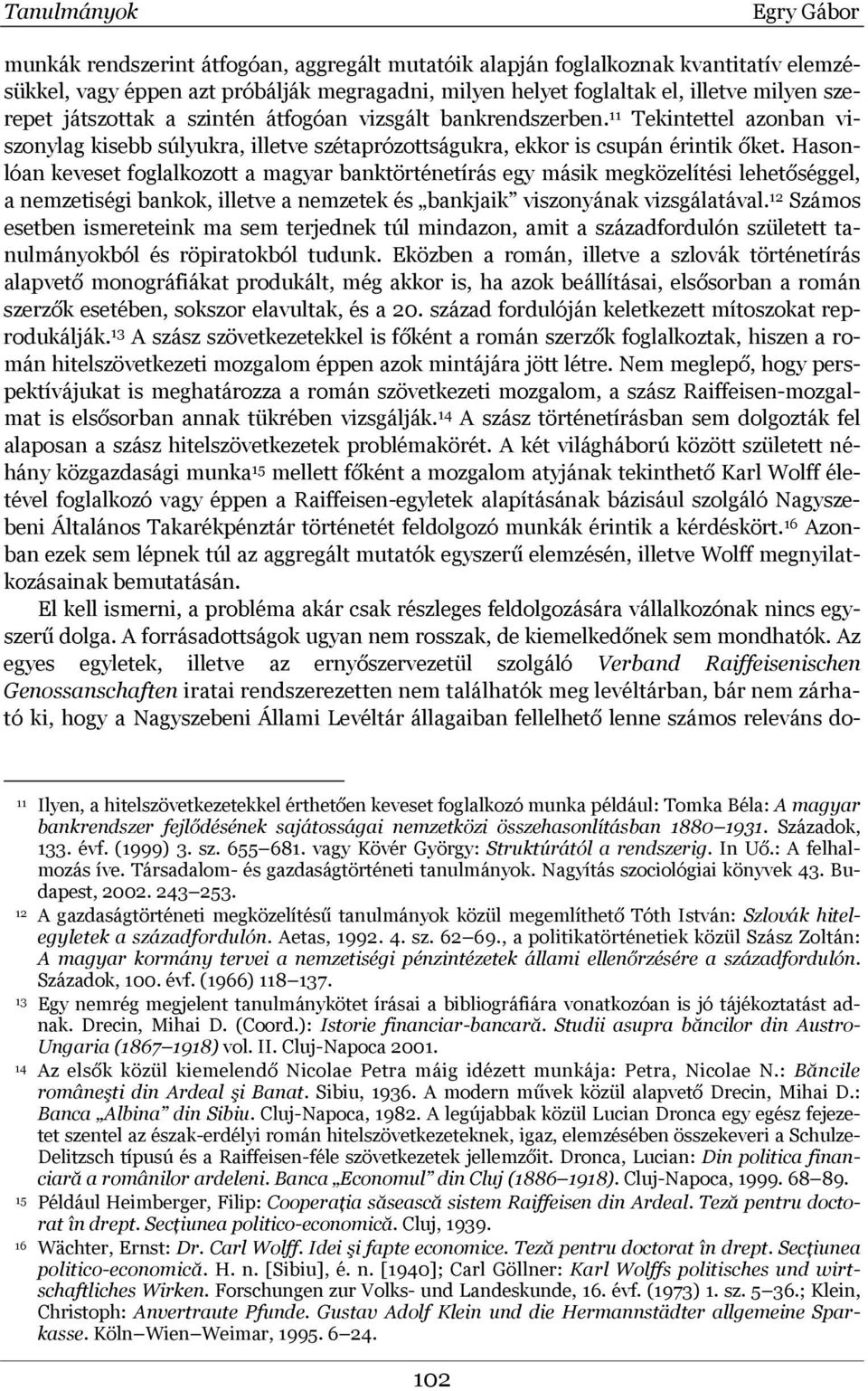Hasonlóan keveset foglalkozott a magyar banktörténetírás egy másik megközelítési lehetőséggel, a nemzetiségi bankok, illetve a nemzetek és bankjaik viszonyának vizsgálatával.