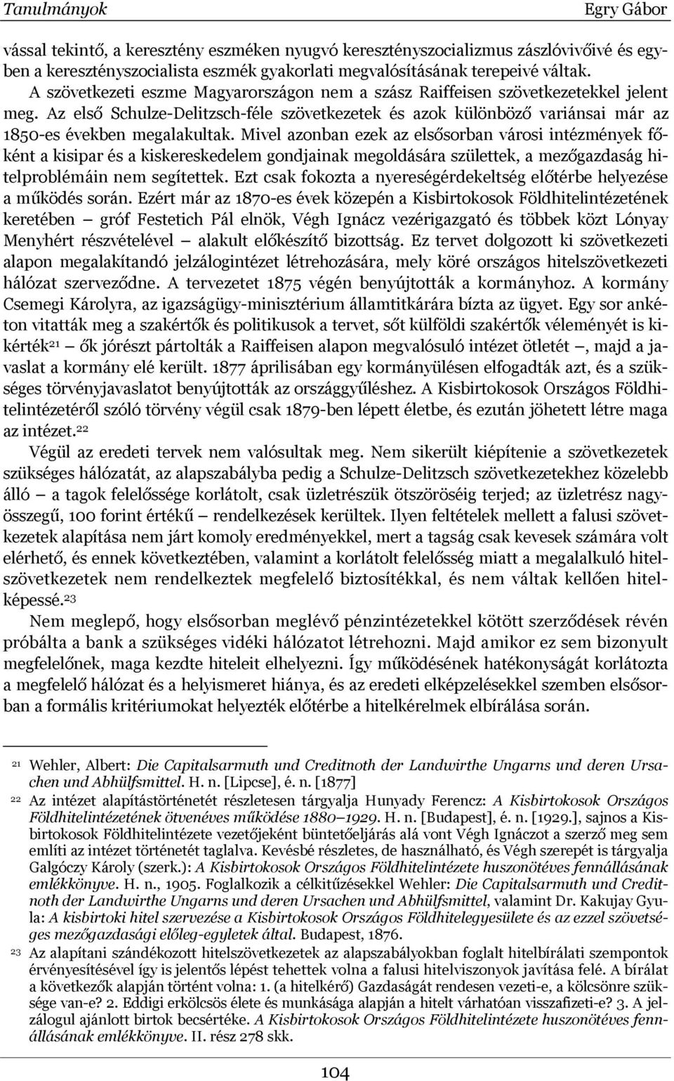 Mivel azonban ezek az elsősorban városi intézmények főként a kisipar és a kiskereskedelem gondjainak megoldására születtek, a mezőgazdaság hitelproblémáin nem segítettek.