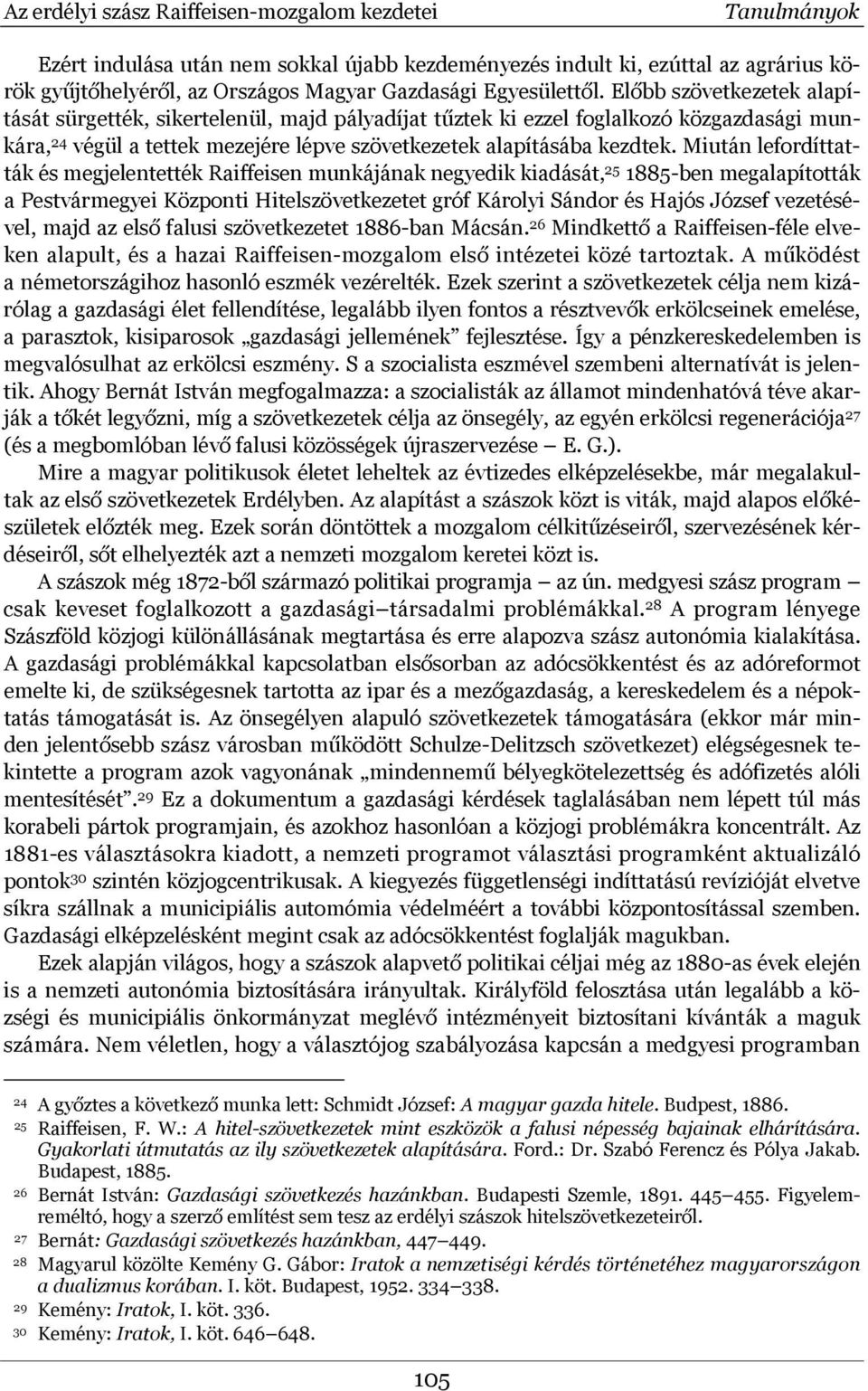 Előbb szövetkezetek alapítását sürgették, sikertelenül, majd pályadíjat tűztek ki ezzel foglalkozó közgazdasági munkára, 24 végül a tettek mezejére lépve szövetkezetek alapításába kezdtek.