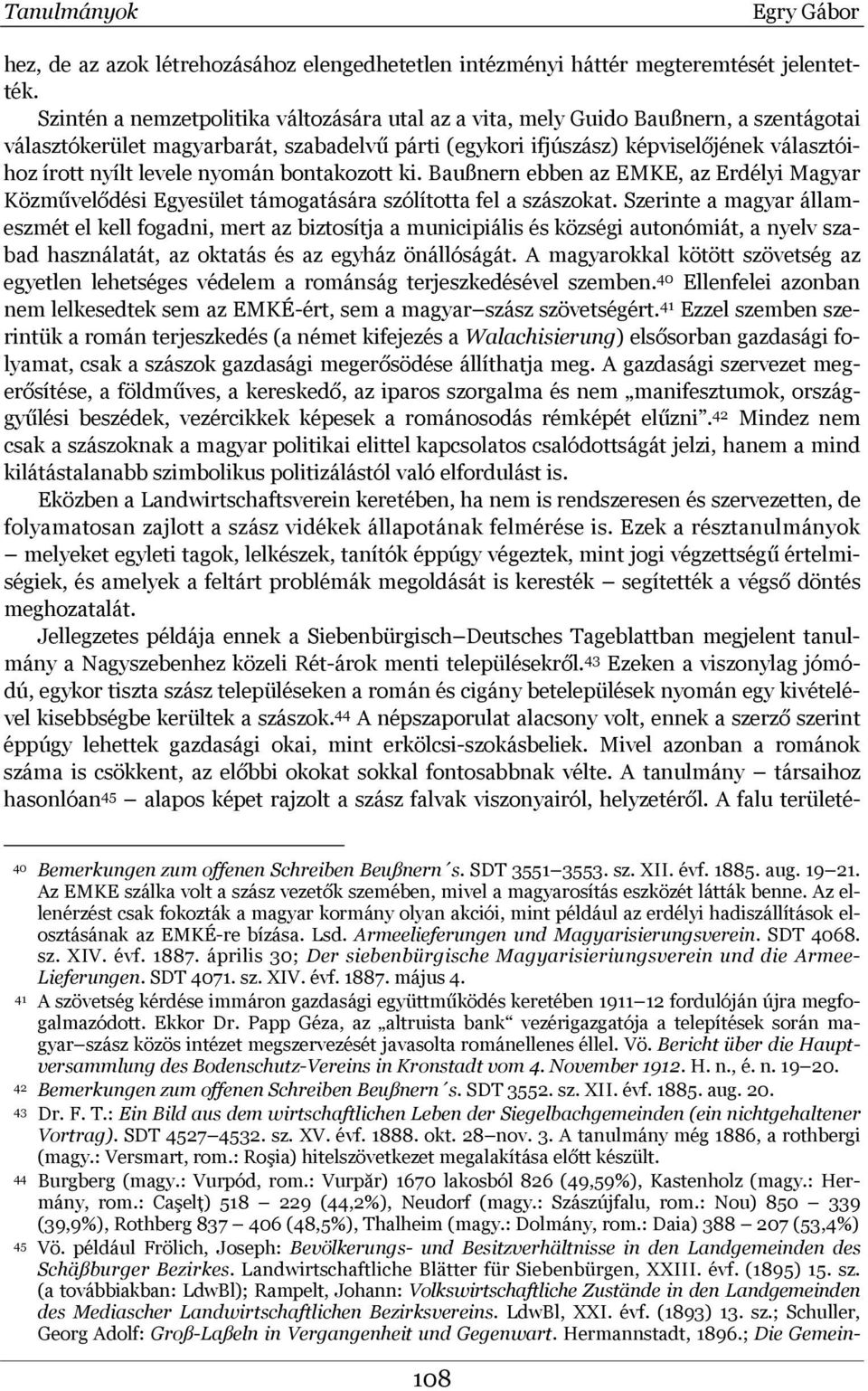 levele nyomán bontakozott ki. Baußnern ebben az EMKE, az Erdélyi Magyar Közművelődési Egyesület támogatására szólította fel a szászokat.