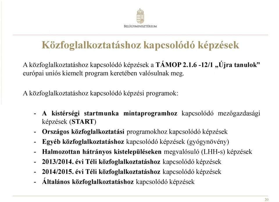 programokhoz kapcsolódó képzések - Egyéb közfoglalkoztatáshoz kapcsolódó képzések (gyógynövény) - Halmozottan hátrányos kistelepüléseken megvalósuló (LHH-s) képzések -