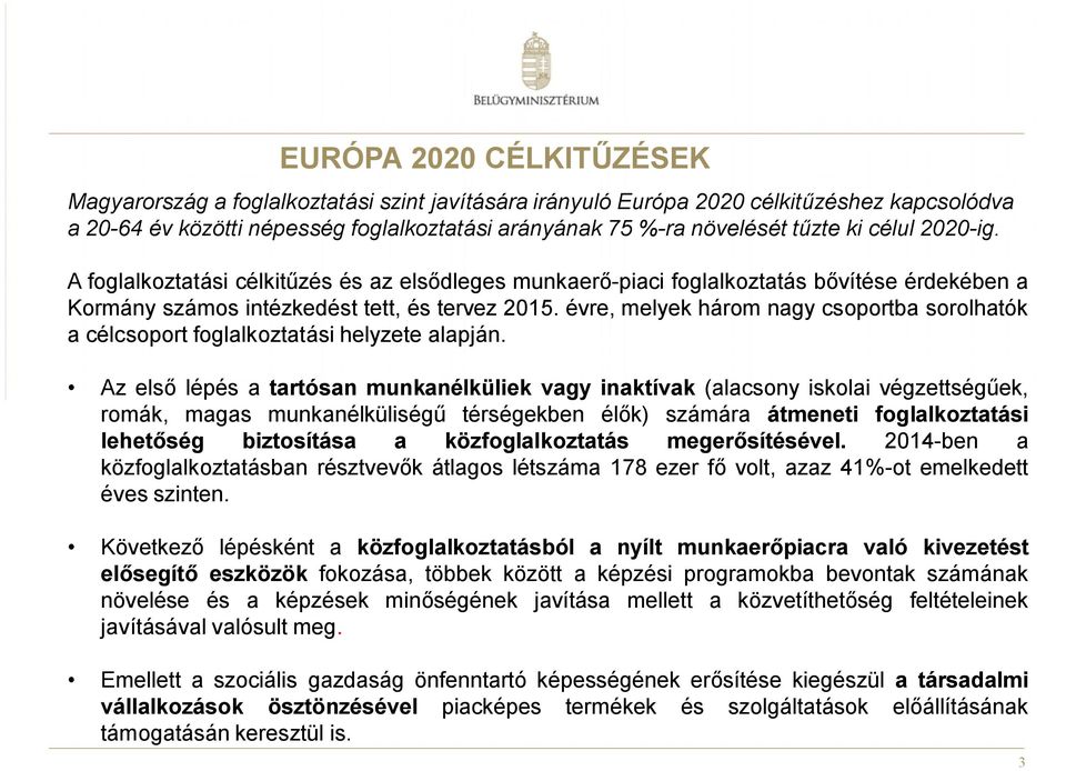 évre, melyek három nagy csoportba sorolhatók a célcsoport foglalkoztatási helyzete alapján.