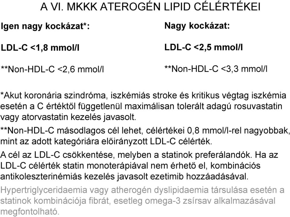 **Non-HDL-C másodlagos cél lehet, célértékei 0,8 mmol/l-rel nagyobbak, mint az adott kategóriára előirányzott LDL-C célérték. A cél az LDL-C csökkentése, melyben a statinok preferálandók.