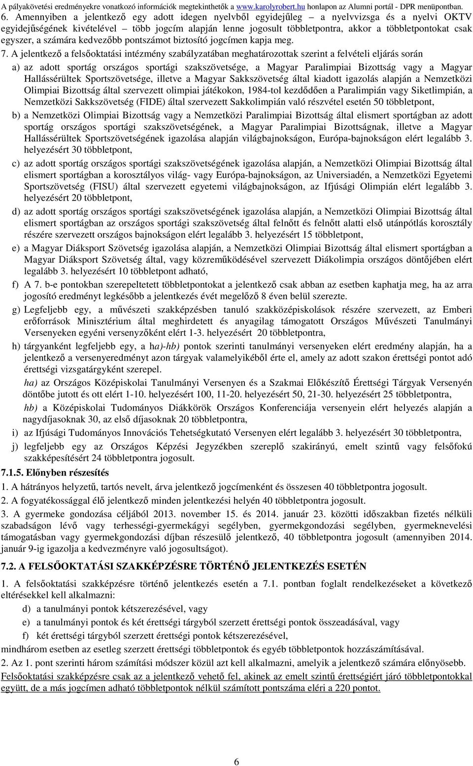 A jelentkező a felsőoktatási intézmény szabályzatában meghatározottak szerint a felvételi eljárás során a) az adott sportág országos sportági szakszövetsége, a Magyar Paralimpiai Bizottság vagy a