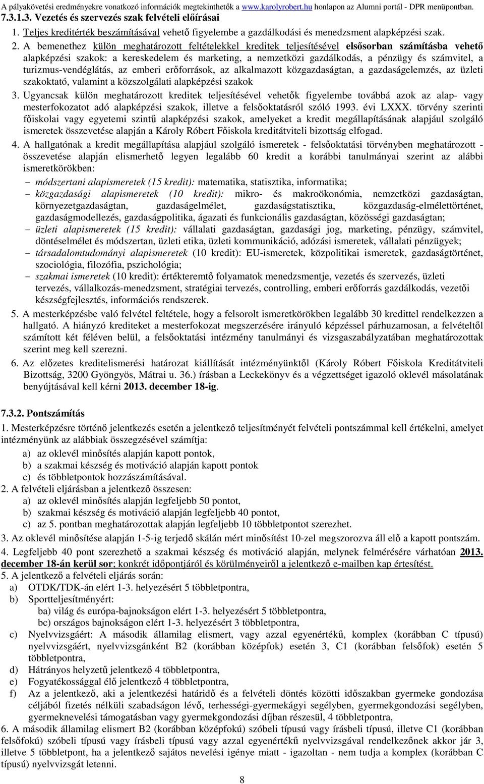 a turizmus-vendéglátás, az emberi erőforrások, az alkalmazott közgazdaságtan, a gazdaságelemzés, az üzleti szakoktató, valamint a közszolgálati alapképzési szakok 3.