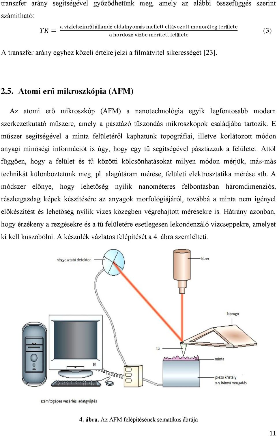 E műszer segítségével a minta felületéről kaphatunk topográfiai, illetve korlátozott módon anyagi minőségi információt is úgy, hogy egy tű segítségével pásztázzuk a felületet.