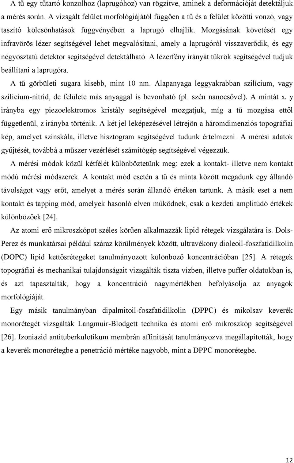 Mozgásának követését egy infravörös lézer segítségével lehet megvalósítani, amely a laprugóról visszaverődik, és egy négyosztatú detektor segítségével detektálható.