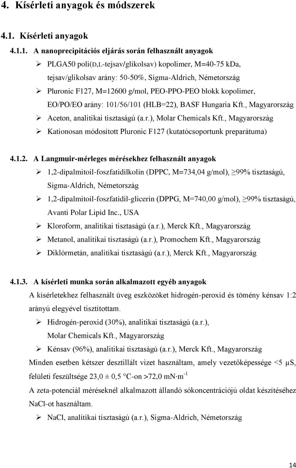 1. A nanoprecipitációs eljárás során felhasznált anyagok PLGA50 poli(d,l-tejsav/glikolsav) kopolimer, M=40-75 kda, tejsav/glikolsav arány: 50-50%, Sigma-Aldrich, Németország Pluronic F127, M=12600