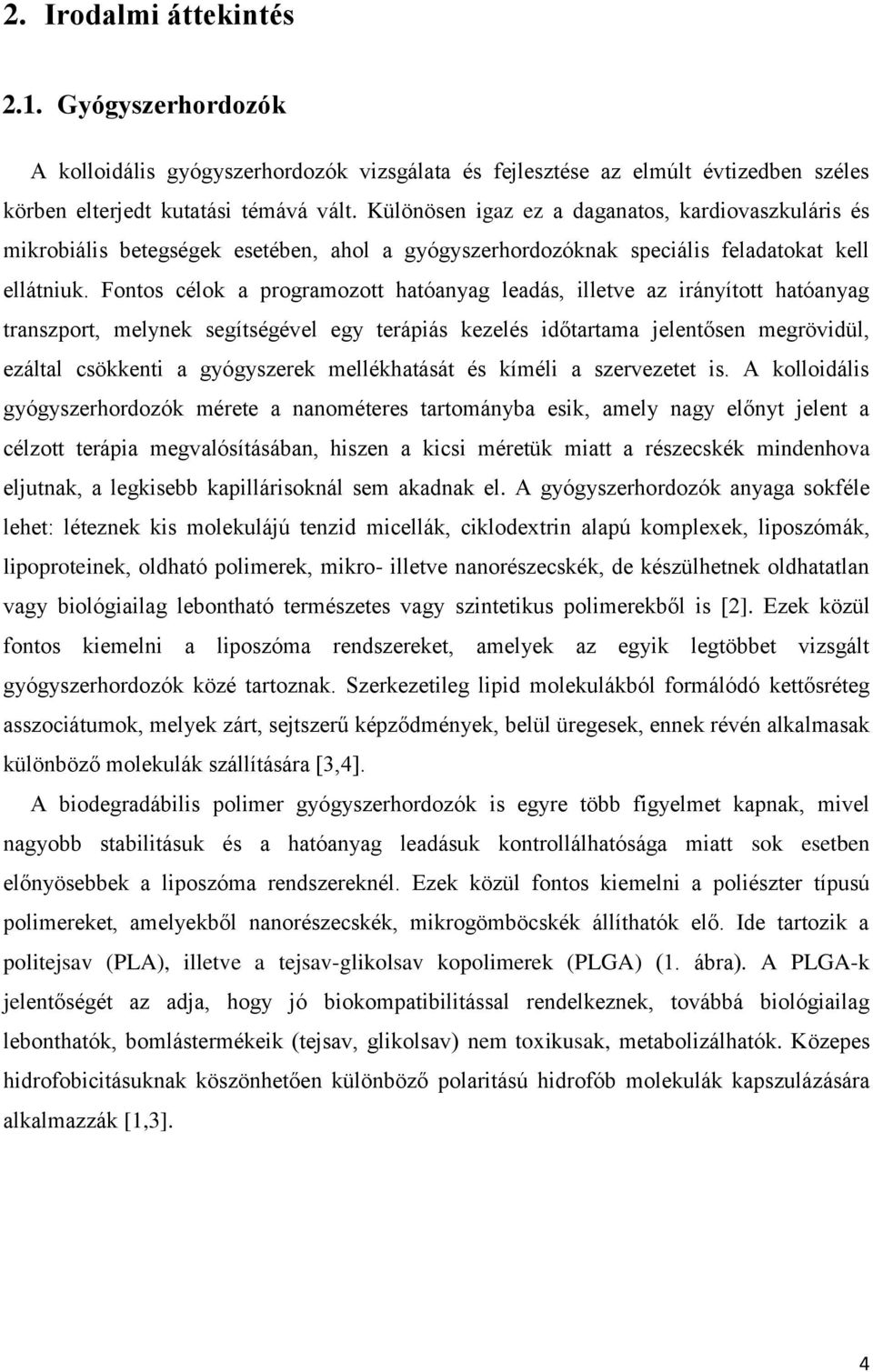 Fontos célok a programozott hatóanyag leadás, illetve az irányított hatóanyag transzport, melynek segítségével egy terápiás kezelés időtartama jelentősen megrövidül, ezáltal csökkenti a gyógyszerek