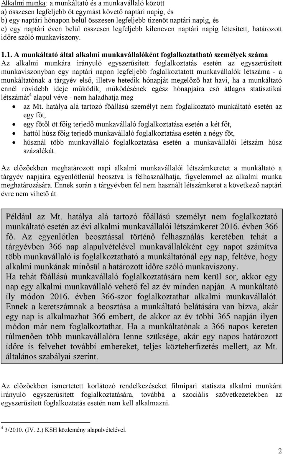 1. A munkáltató által alkalmi munkavállalóként foglalkoztatható személyek száma Az alkalmi munkára irányuló egyszerűsített foglalkoztatás esetén az egyszerűsített munkaviszonyban egy naptári napon