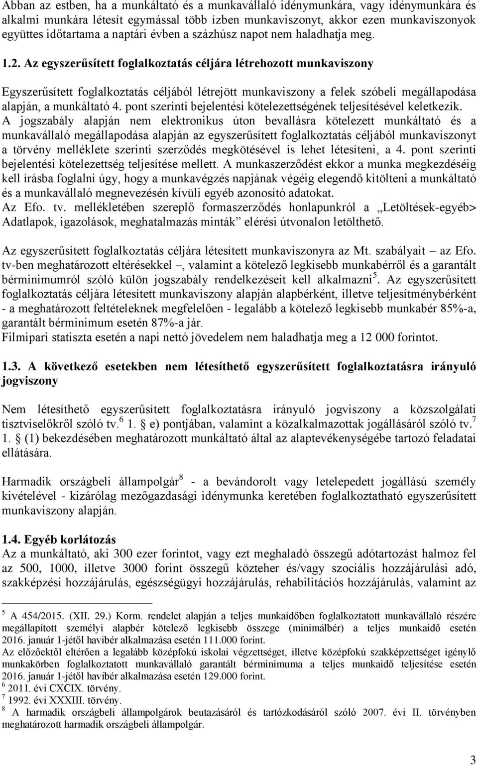 Az egyszerűsített foglalkoztatás céljára létrehozott munkaviszony Egyszerűsített foglalkoztatás céljából létrejött munkaviszony a felek szóbeli megállapodása alapján, a munkáltató 4.