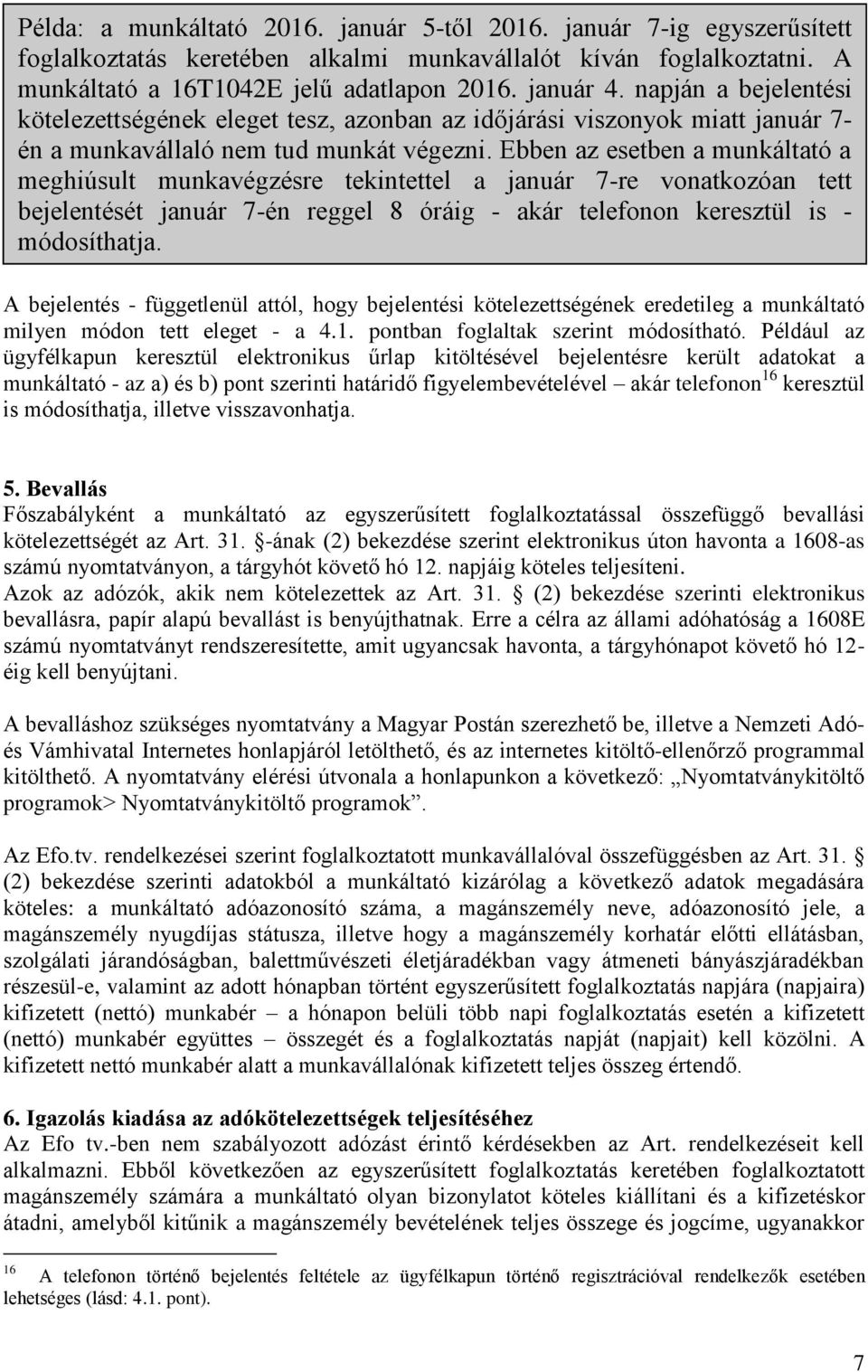 Ebben az esetben a munkáltató a meghiúsult munkavégzésre tekintettel a január 7-re vonatkozóan tett bejelentését január 7-én reggel 8 óráig - akár telefonon keresztül is - módosíthatja.