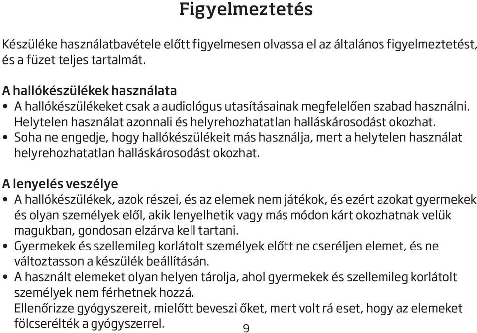 Soha ne engedje, hogy hallókészülékeit más használja, mert a helytelen használat helyrehozhatatlan halláskárosodást okozhat.