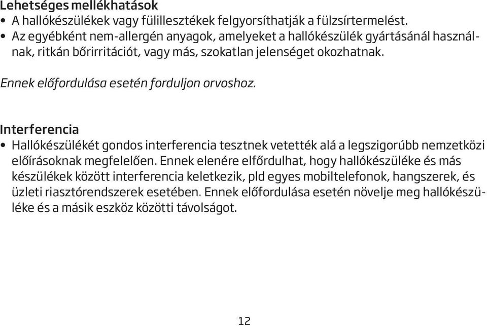 Ennek előfordulása esetén forduljon orvoshoz. Interferencia Hallókészülékét gondos interferencia tesztnek vetették alá a legszigorúbb nemzetközi előírásoknak megfelelően.