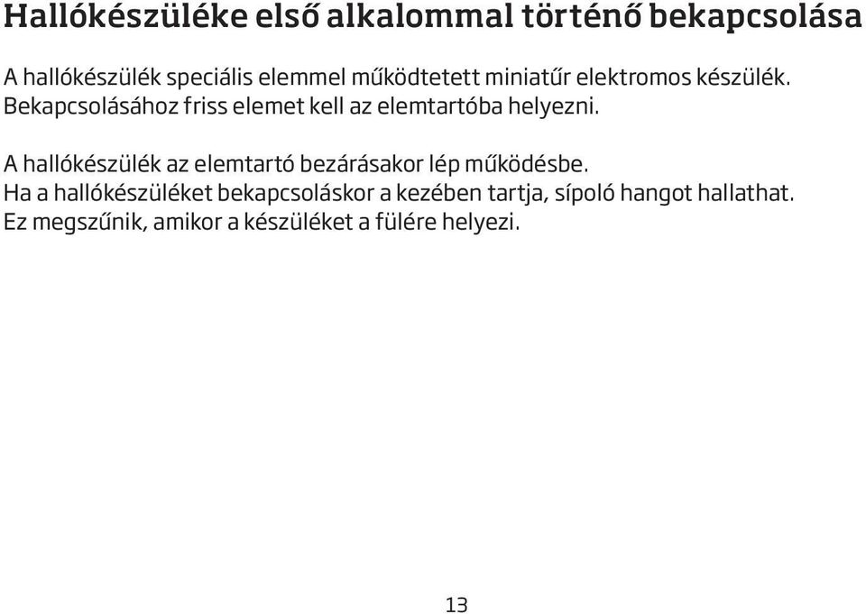 Bekapcsolásához friss elemet kell az elemtartóba helyezni.