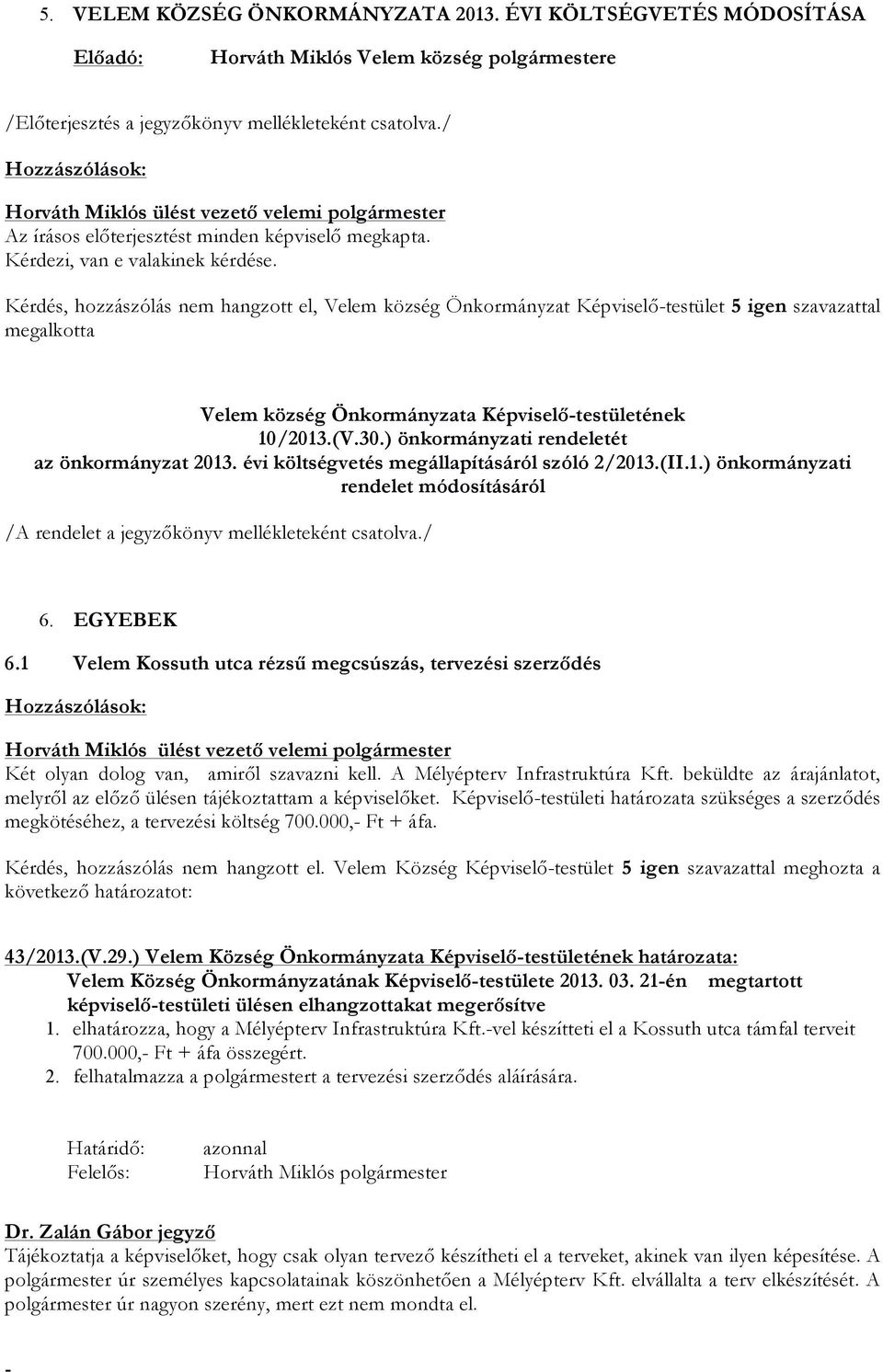 Kérdés, hozzászólás nem hangzott el, Velem község Önkormányzat Képviselőtestület 5 igen szavazattal megalkotta Velem község Önkormányzata Képviselőtestületének 10/2013.(V.30.