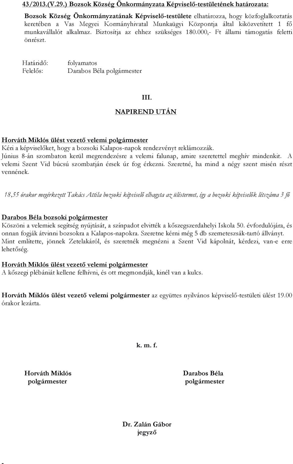 Központja által kiközvetített 1 fő munkavállalót alkalmaz. Biztosítja az ehhez szükséges 180.000, Ft állami támogatás feletti önrészt. folyamatos III.