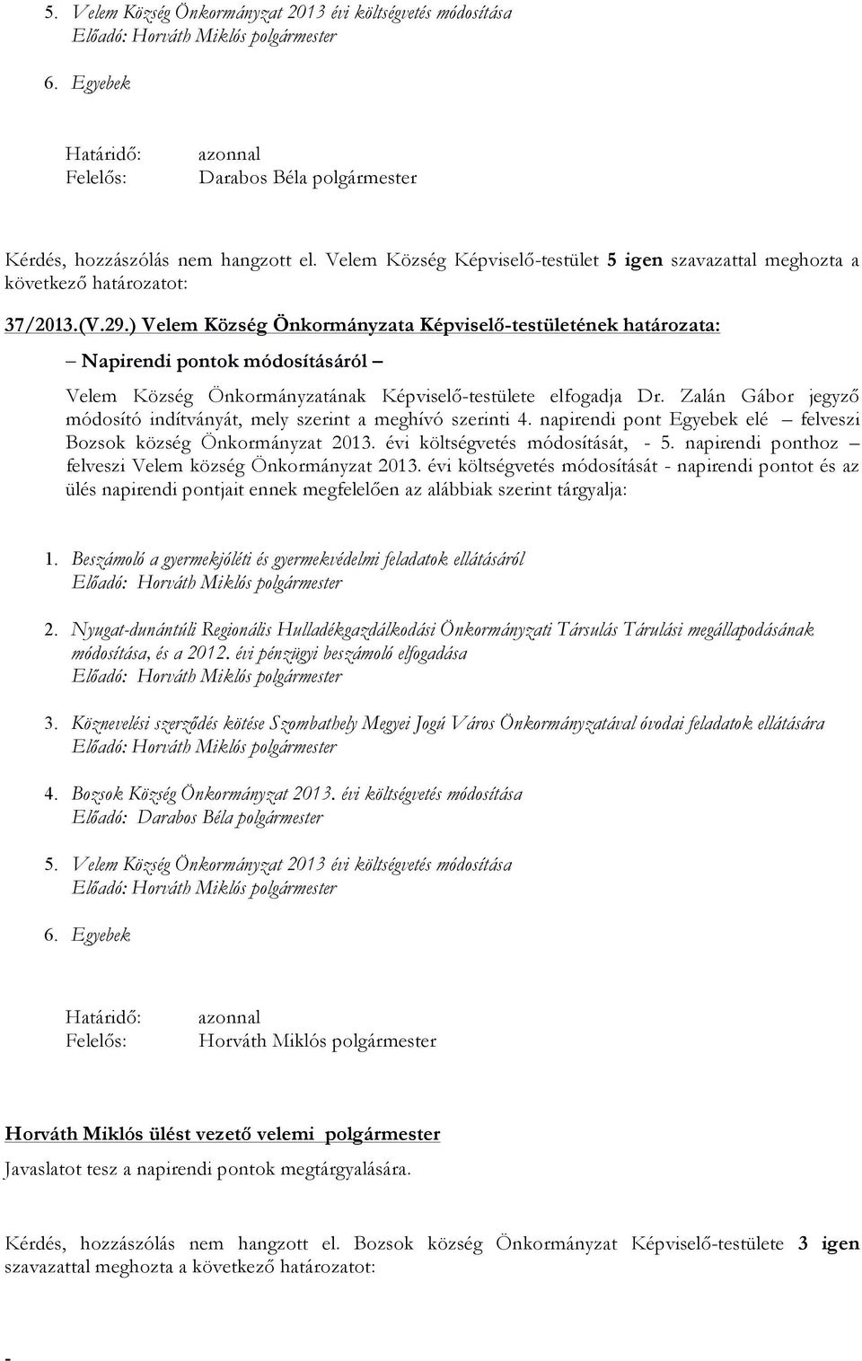 Zalán Gábor jegyző módosító indítványát, mely szerint a meghívó szerinti 4. napirendi pont Egyebek elé felveszi Bozsok község Önkormányzat 2013. évi költségvetés módosítását, 5.
