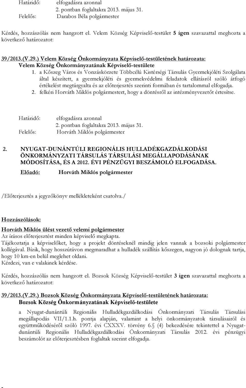 a Kőszeg Város és Vonzáskörzete Többcélú Kistérségi Társulás Gyermekjóléti Szolgálata által készített, a gyermekjóléti és gyermekvédelmi feladatok ellátásról szóló átfogó értékelést megtárgyalta és