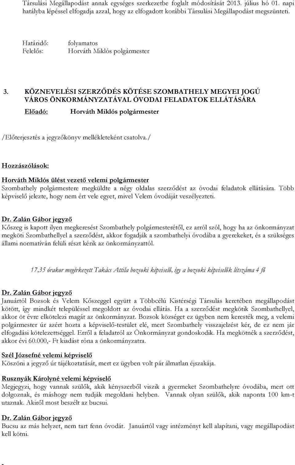 / Hozzászólások: Szombathely polgármestere megküldte a négy oldalas szerződést az óvodai feladatok ellátására. Több képviselő jelezte, hogy nem ért vele egyet, mivel Velem óvodáját veszélyezteti. Dr.