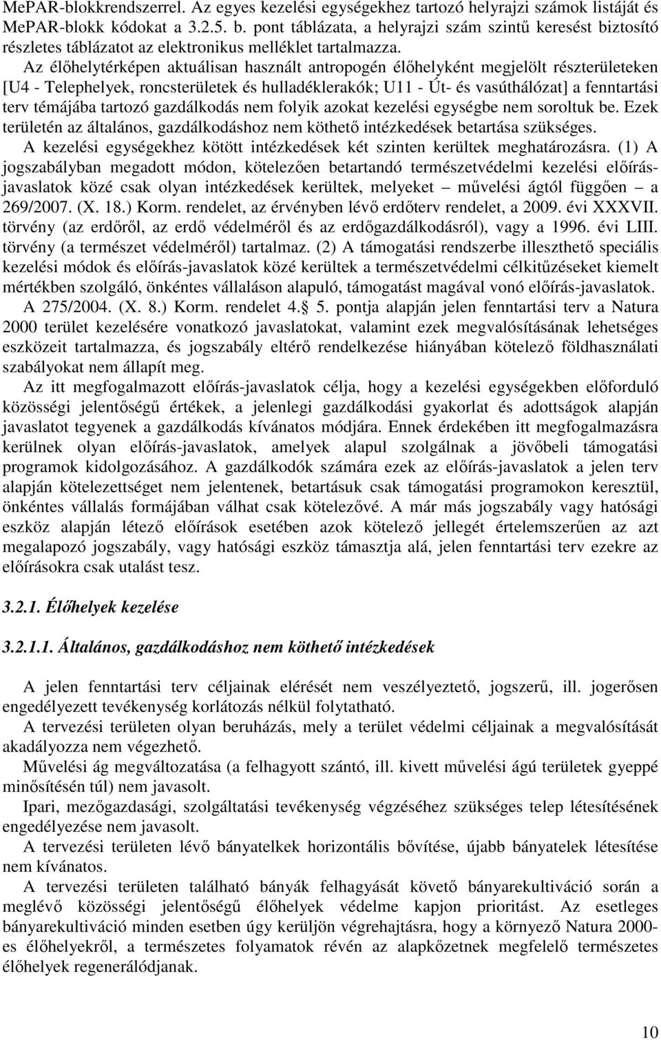 Az élőhelytérképen aktuálisan használt antropogén élőhelyként megjelölt részterületeken [U4 - Telephelyek, roncsterületek és hulladéklerakók; U11 - Út- és vasúthálózat] a fenntartási terv témájába