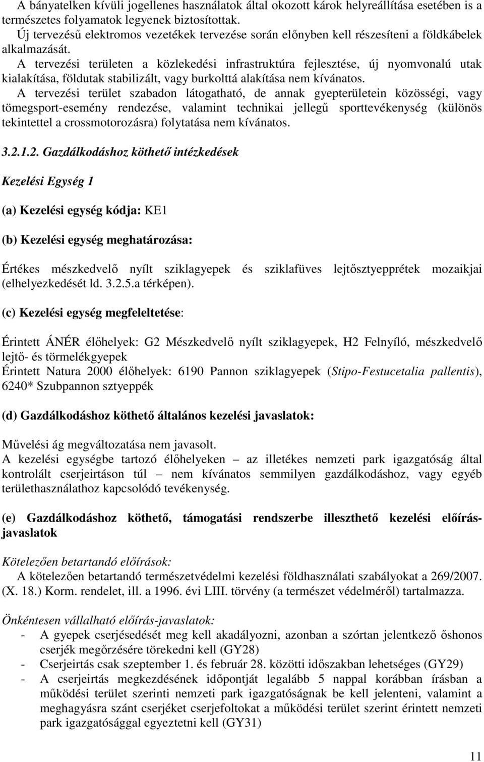 A tervezési területen a közlekedési infrastruktúra fejlesztése, új nyomvonalú utak kialakítása, földutak stabilizált, vagy burkolttá alakítása nem kívánatos.