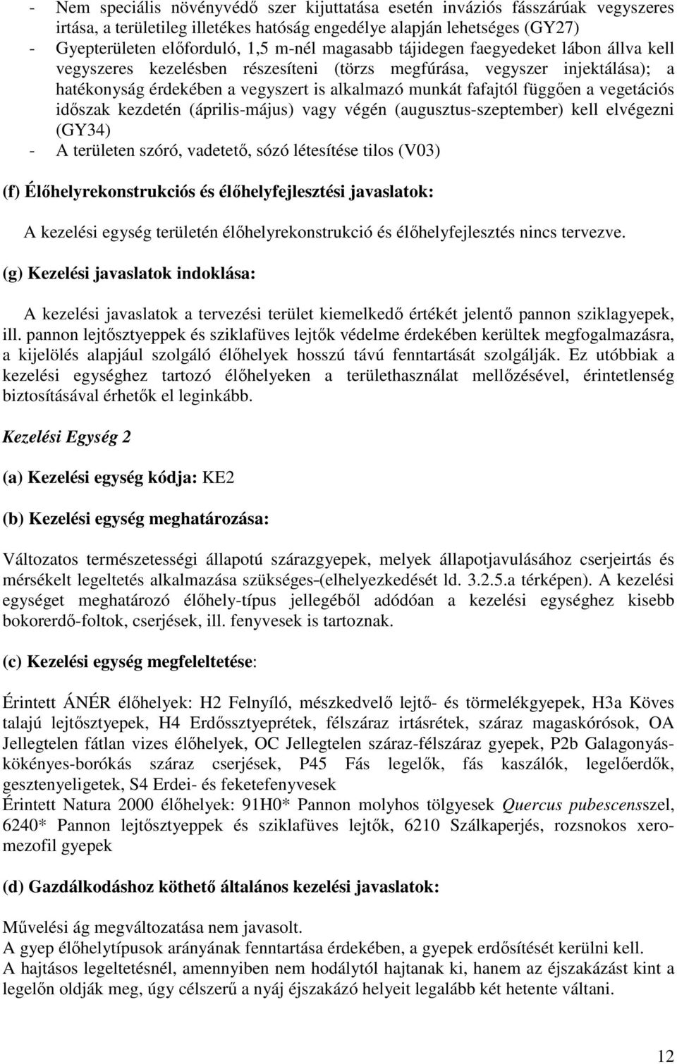 vegetációs időszak kezdetén (április-május) vagy végén (augusztus-szeptember) kell elvégezni (GY34) - A területen szóró, vadetető, sózó létesítése tilos (V03) (f) Élőhelyrekonstrukciós és