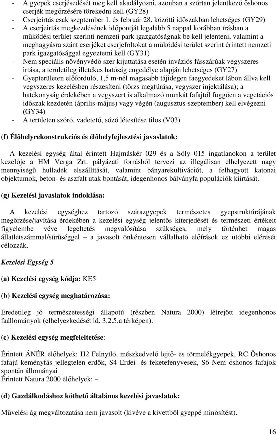 meghagyásra szánt cserjéket cserjefoltokat a működési terület szerint érintett nemzeti park igazgatósággal egyeztetni kell (GY31) - Nem speciális növényvédő szer kijuttatása esetén inváziós