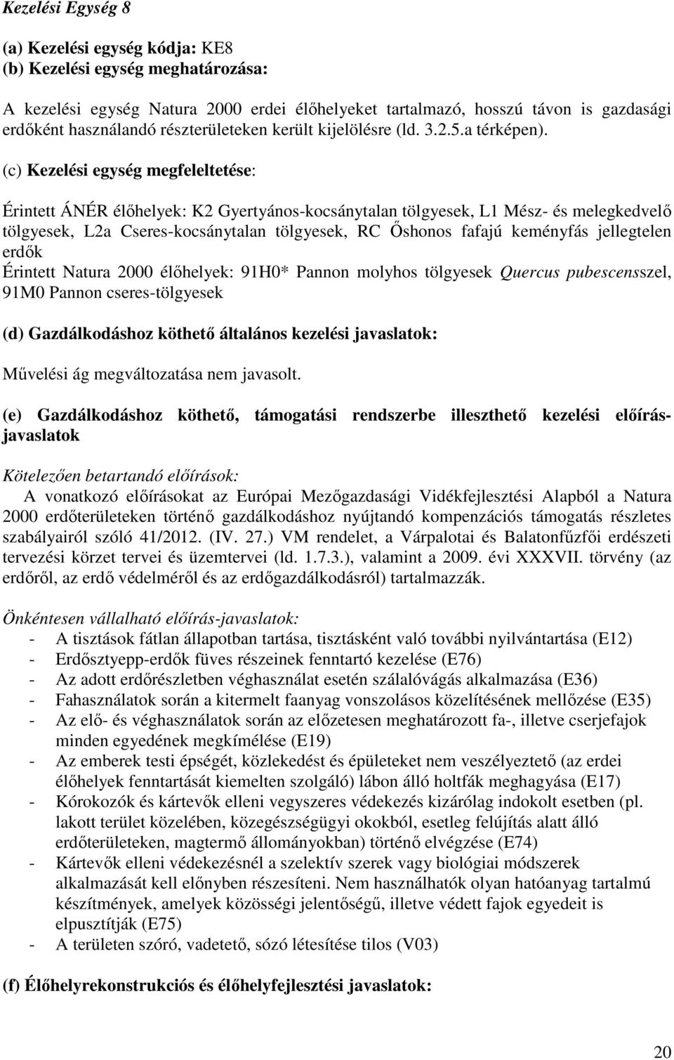 (c) Kezelési egység megfeleltetése: Érintett ÁNÉR élőhelyek: K2 Gyertyános-kocsánytalan tölgyesek, L1 Mész- és melegkedvelő tölgyesek, L2a Cseres-kocsánytalan tölgyesek, RC Őshonos fafajú keményfás