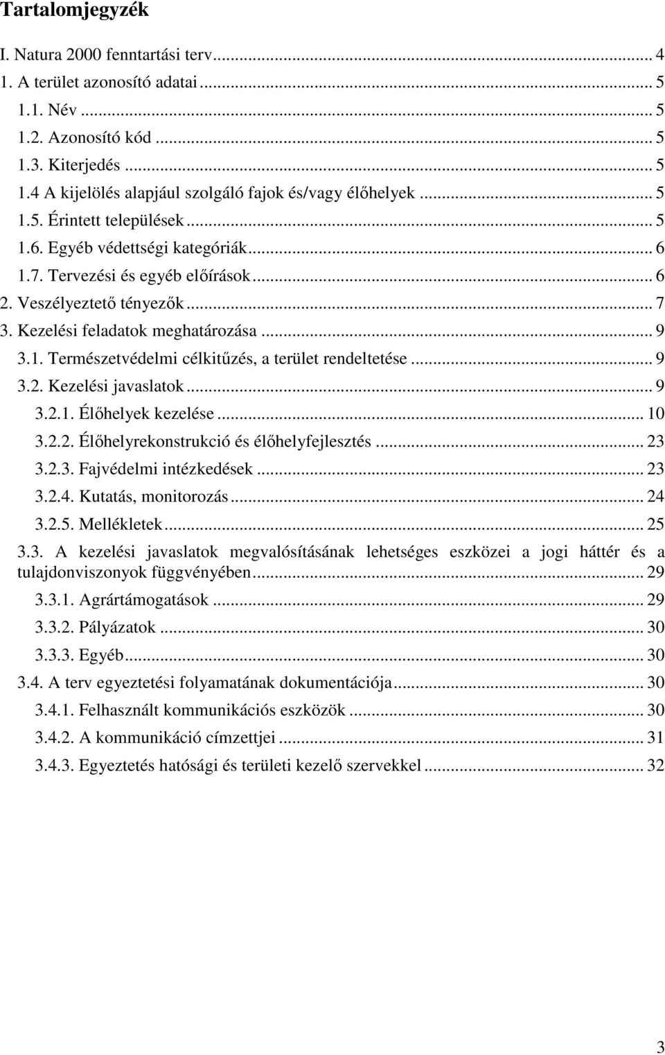 .. 9 3.2. Kezelési javaslatok... 9 3.2.1. Élőhelyek kezelése... 10 3.2.2. Élőhelyrekonstrukció és élőhelyfejlesztés... 23 3.2.3. Fajvédelmi intézkedések... 23 3.2.4. Kutatás, monitorozás... 24 3.2.5.