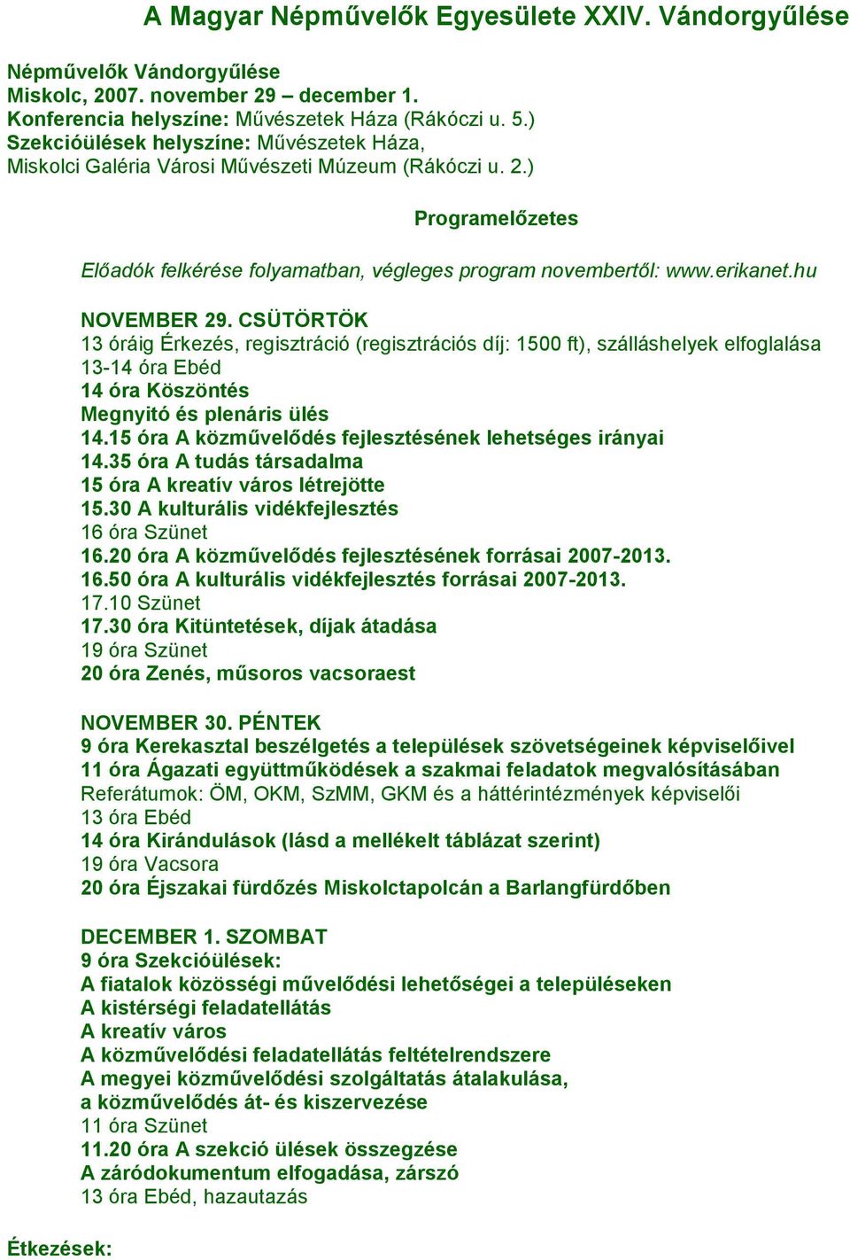erikanet.hu NOVEMBER 29. CSÜTÖRTÖK 13 óráig Érkezés, regisztráció (regisztrációs díj: 1500 ft), szálláshelyek elfoglalása 13-14 óra Ebéd 14 óra Köszöntés Megnyitó és plenáris ülés 14.