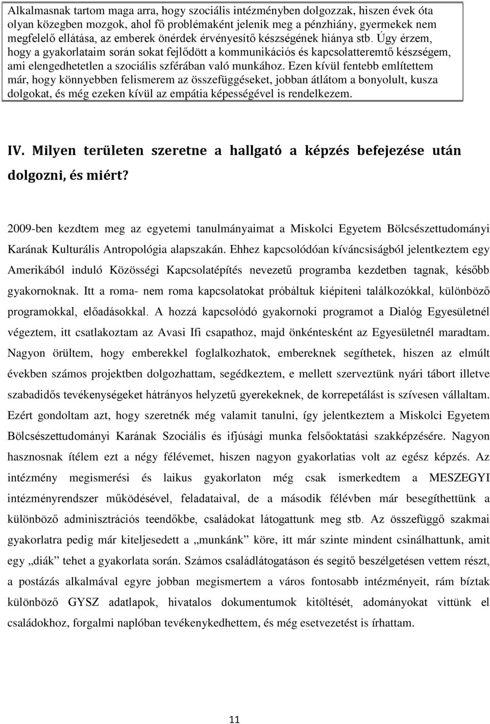 Ezen kívül fentebb említettem már, hogy könnyebben felismerem az összefüggéseket, jobban átlátom a bonyolult, kusza dolgokat, és még ezeken kívül az empátia képességével is rendelkezem. IV.