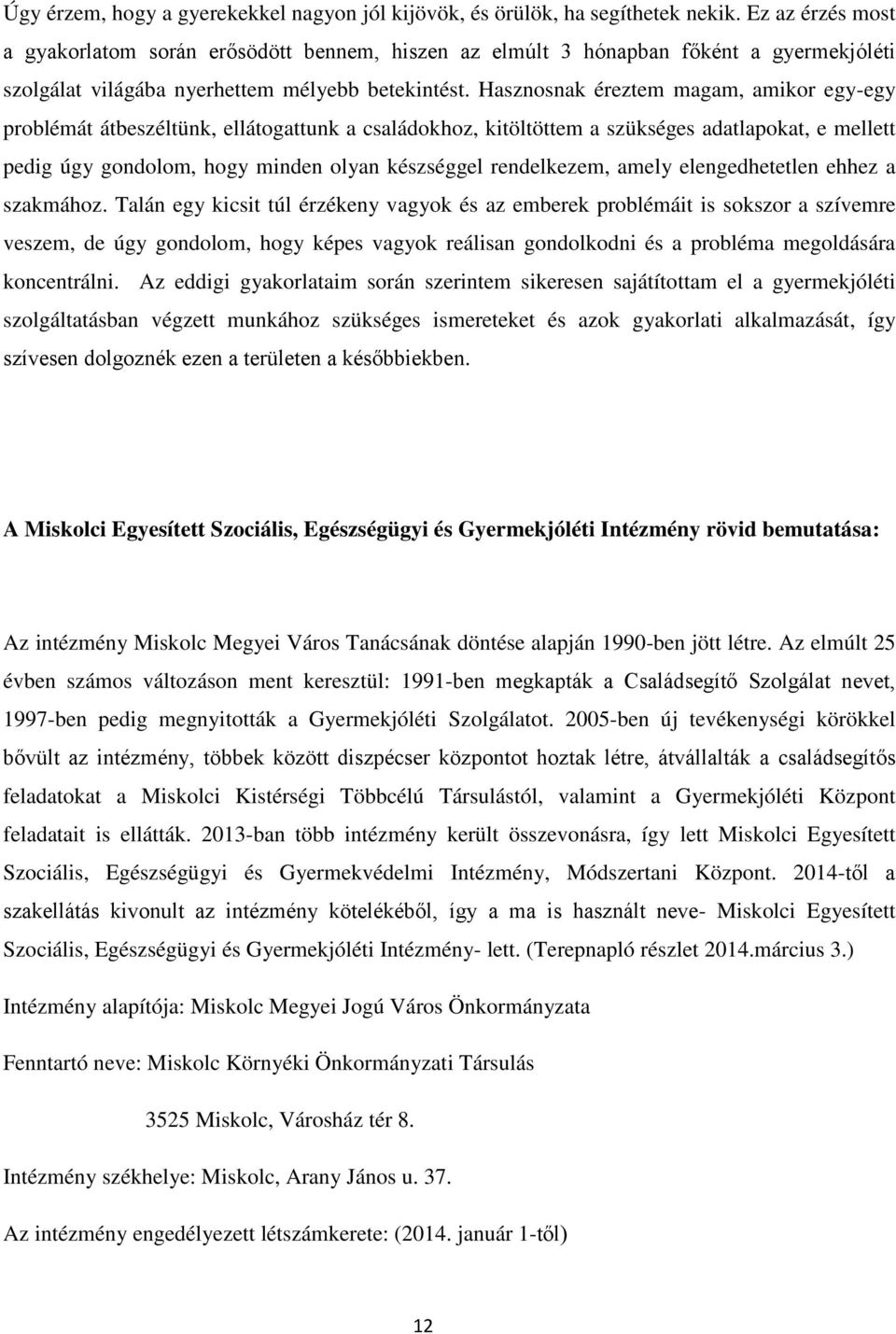Hasznosnak éreztem magam, amikor egy-egy problémát átbeszéltünk, ellátogattunk a családokhoz, kitöltöttem a szükséges adatlapokat, e mellett pedig úgy gondolom, hogy minden olyan készséggel