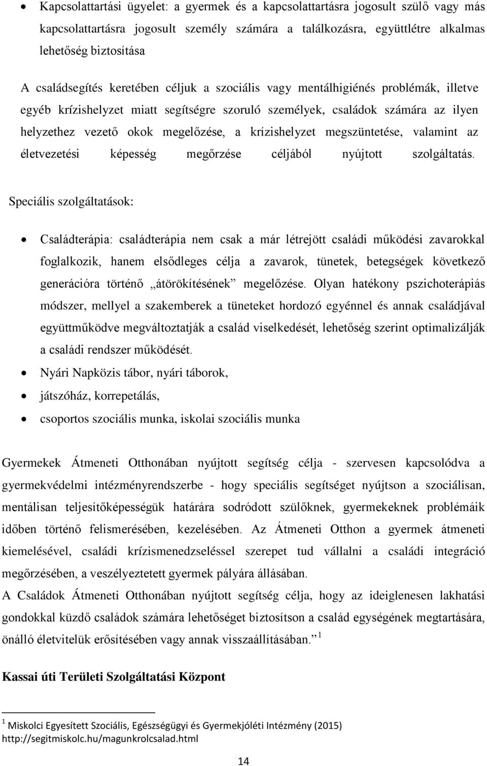 a krízishelyzet megszüntetése, valamint az életvezetési képesség megőrzése céljából nyújtott szolgáltatás.