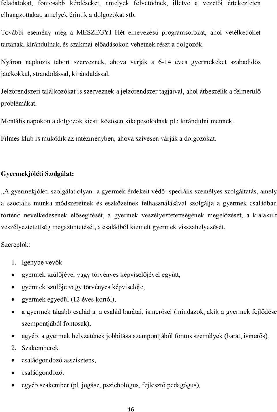 Nyáron napközis tábort szerveznek, ahova várják a 6-14 éves gyermekeket szabadidős játékokkal, strandolással, kirándulással.