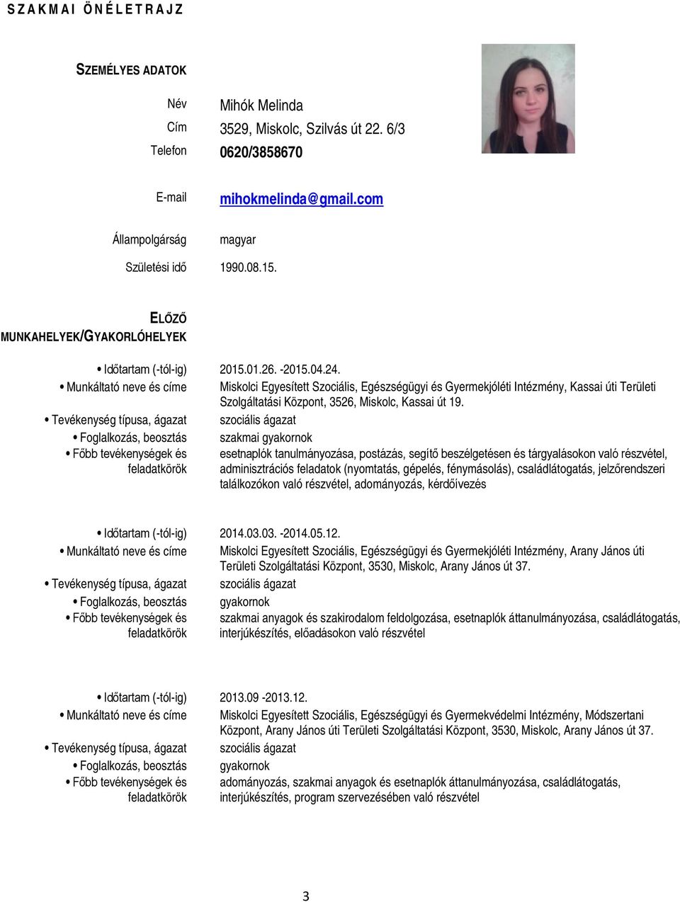 Munkáltató neve és címe Miskolci Egyesített Szociális, Egészségügyi és Gyermekjóléti Intézmény, Kassai úti Területi Szolgáltatási Központ, 3526, Miskolc, Kassai út 19.