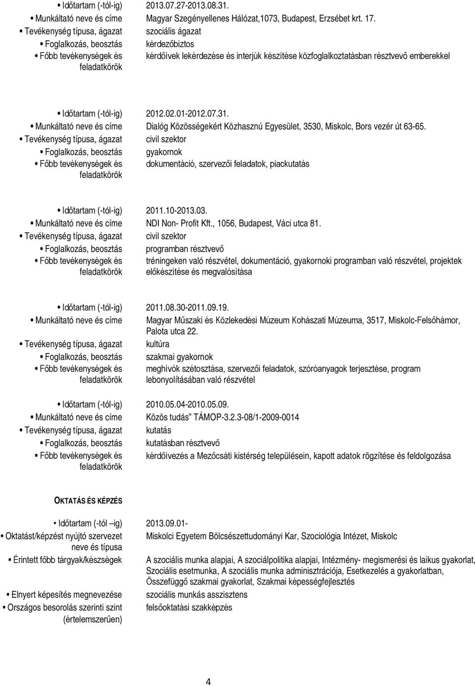 feladatkörök Időtartam (-tól-ig) 2012.02.01-2012.07.31. Munkáltató neve és címe Dialóg Közösségekért Közhasznú Egyesület, 3530, Miskolc, Bors vezér út 63-65.