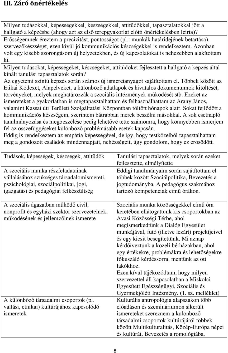 Azonban volt egy kisebb szorongásom új helyzetekben, és új kapcsolatokat is nehezebben alakítottam ki.