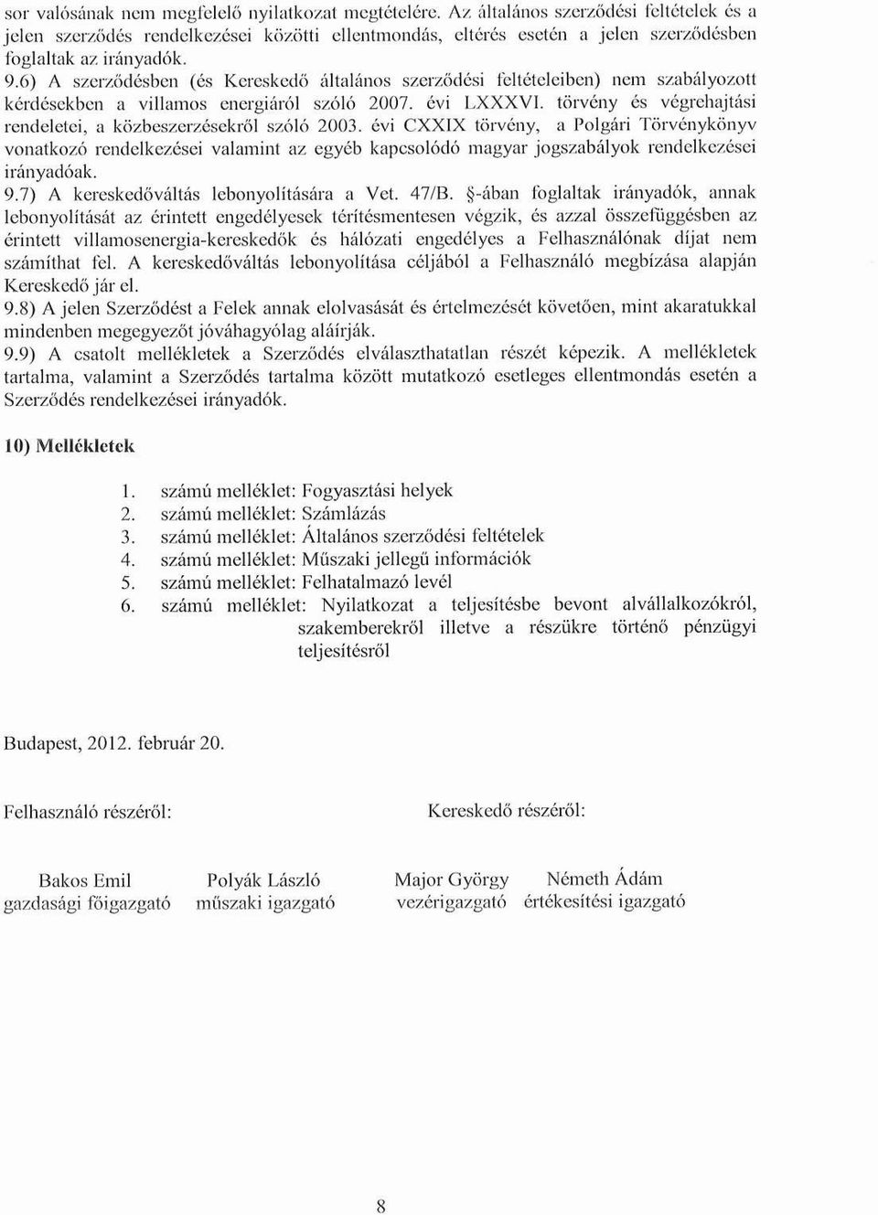 6) A szerződésben (és Kereskedő általános szerződési feltételeiben) nem szabályozott kérdésekben a villamos energiáról szóló 2007. évi LXXXVI.