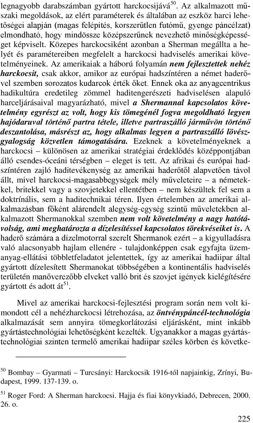 középszerűnek nevezhető minőségképességet képviselt. Közepes harckocsiként azonban a Sherman megállta a helyét és paramétereiben megfelelt a harckocsi hadviselés amerikai követelményeinek.