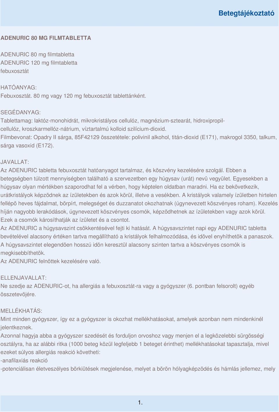 Filmbevonat: Opadry II sárga, 85F42129 összetétele: polivinil alkohol, titán-dioxid (E171), makrogol 3350, talkum, sárga vasoxid (E172).