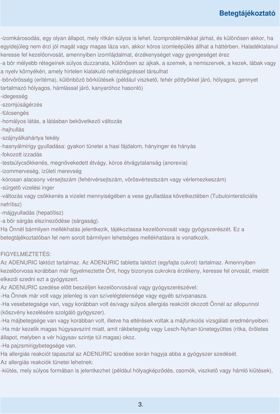 Haladéktalanul keresse fel kezelõorvosát, amennyiben izomfájdalmat, érzékenységet vagy gyengeséget érez -a bõr mélyebb rétegeinek súlyos duzzanata, különösen az ajkak, a szemek, a nemiszervek, a