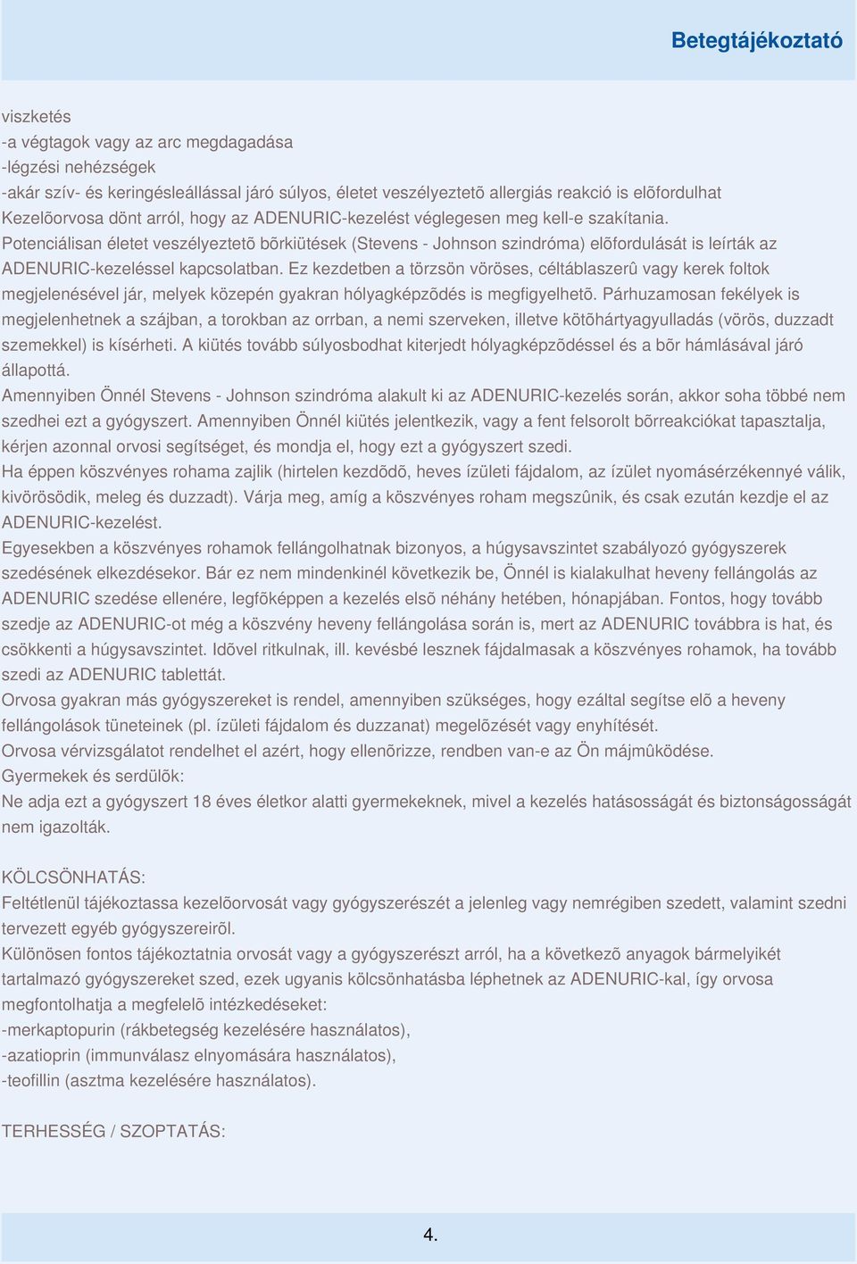Ez kezdetben a törzsön vöröses, céltáblaszerû vagy kerek foltok megjelenésével jár, melyek közepén gyakran hólyagképzõdés is megfigyelhetõ.