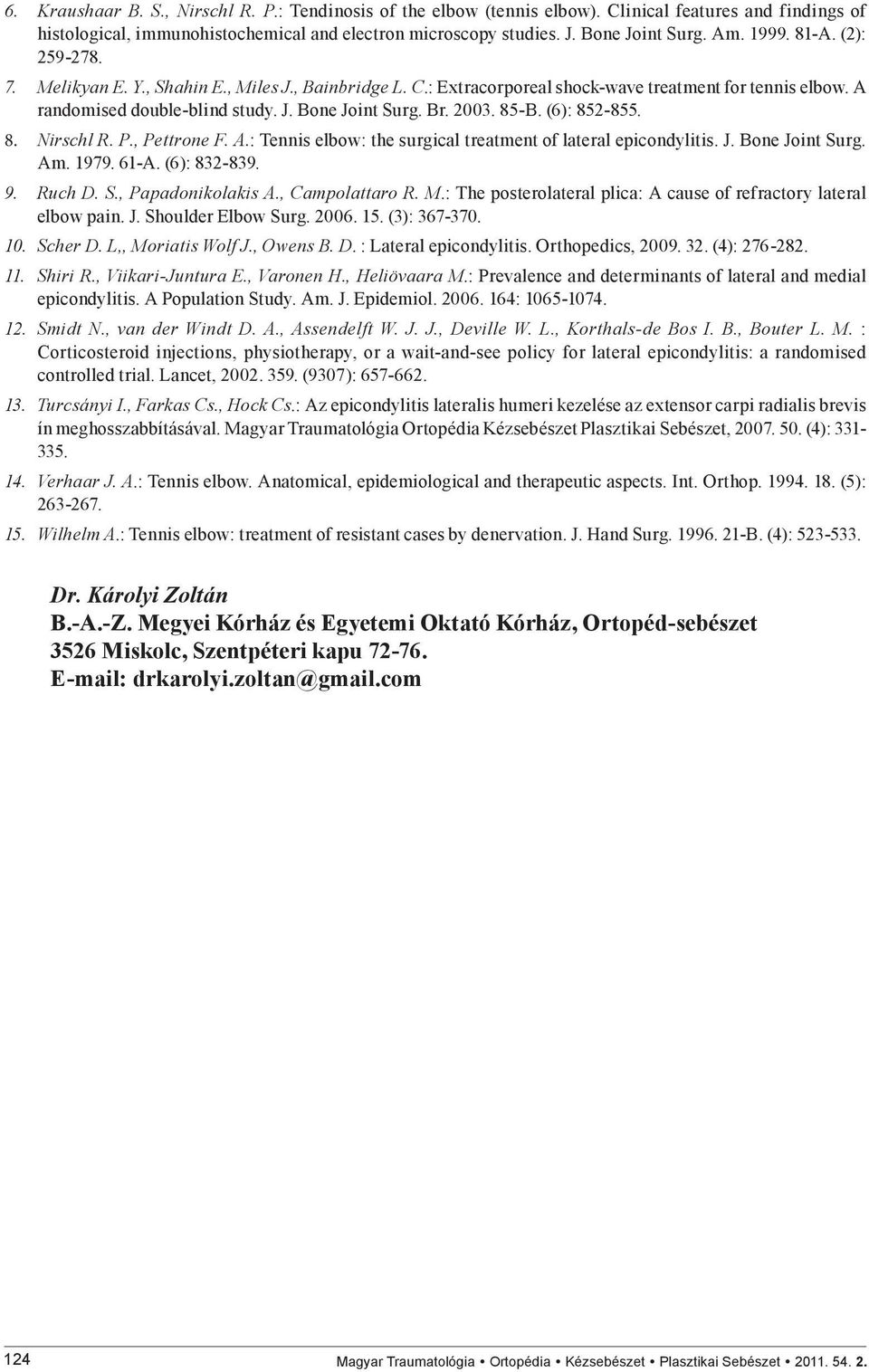 85-B. (6): 852-855. 8. Nirschl R. P., Pettrone F. A.: Tennis elbow: the surgical treatment of lateral epicondylitis. J. Bone Joint Surg. Am. 1979. 61-A. (6): 832-839. 9. Ruch D. S., Papadonikolakis A.