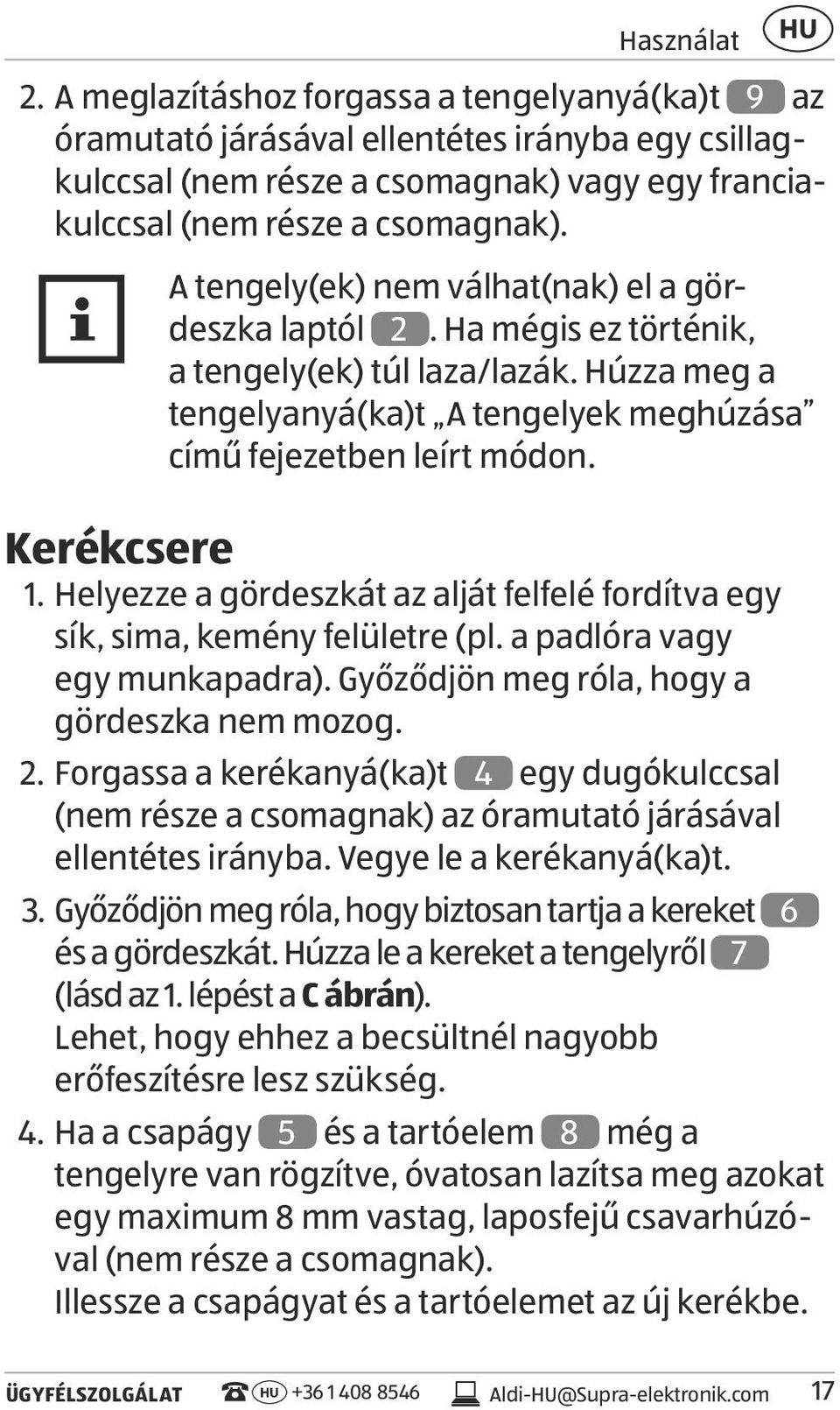 Kerékcsere 1. Helyezze a gördeszkát az alját felfelé fordítva egy sík, sima, kemény felületre (pl. a padlóra vagy egy munkapadra). Győződjön meg róla, hogy a gördeszka nem mozog. 2.