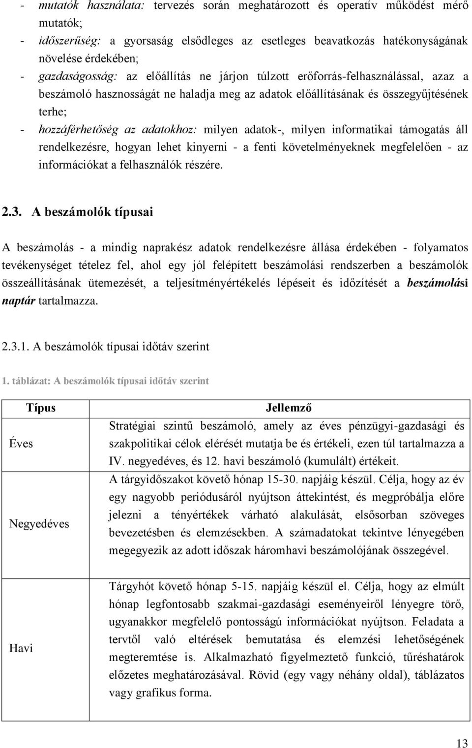 adatokhoz: milyen adatok-, milyen informatikai támogatás áll rendelkezésre, hogyan lehet kinyerni - a fenti követelményeknek megfelelően - az információkat a felhasználók részére. 2.3.