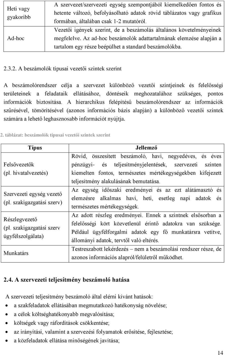 2.3.2. A beszámolók típusai vezetői szintek szerint A beszámolórendszer célja a szervezet különböző vezetői szintjeinek és felelősségi területeinek a feladataik ellátásához, döntéseik meghozatalához