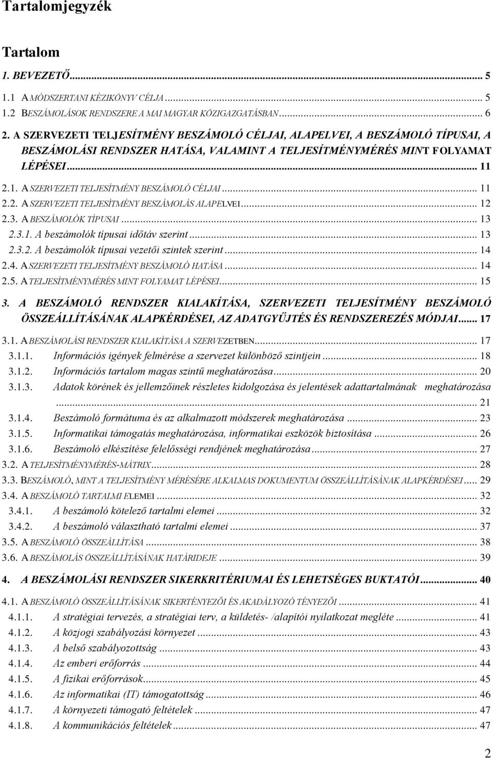 2.1. A SZERVEZETI TELJESÍTMÉNY BESZÁMOLÓ CÉLJAI... 11 2.2. A SZERVEZETI TELJESÍTMÉNY BESZÁMOLÁS ALAPELVEI... 12 2.3. A BESZÁMOLÓK TÍPUSAI... 13 2.3.1. A beszámolók típusai időtáv szerint... 13 2.3.2. A beszámolók típusai vezetői szintek szerint.