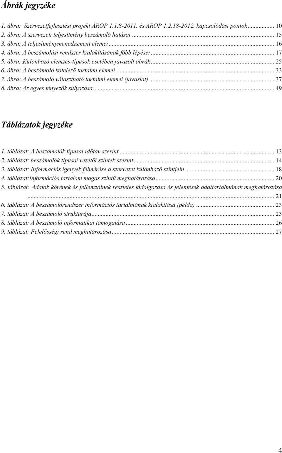 ábra: A beszámoló kötelező tartalmi elemei... 33 7. ábra: A beszámoló választható tartalmi elemei (javaslat)... 37 8. ábra: Az egyes tényezők súlyozása... 49 Táblázatok jegyzéke 1.