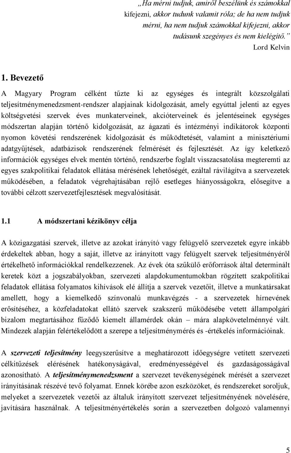 Bevezető A Magyary Program célként tűzte ki az egységes és integrált közszolgálati teljesítménymenedzsment-rendszer alapjainak kidolgozását, amely egyúttal jelenti az egyes költségvetési szervek éves